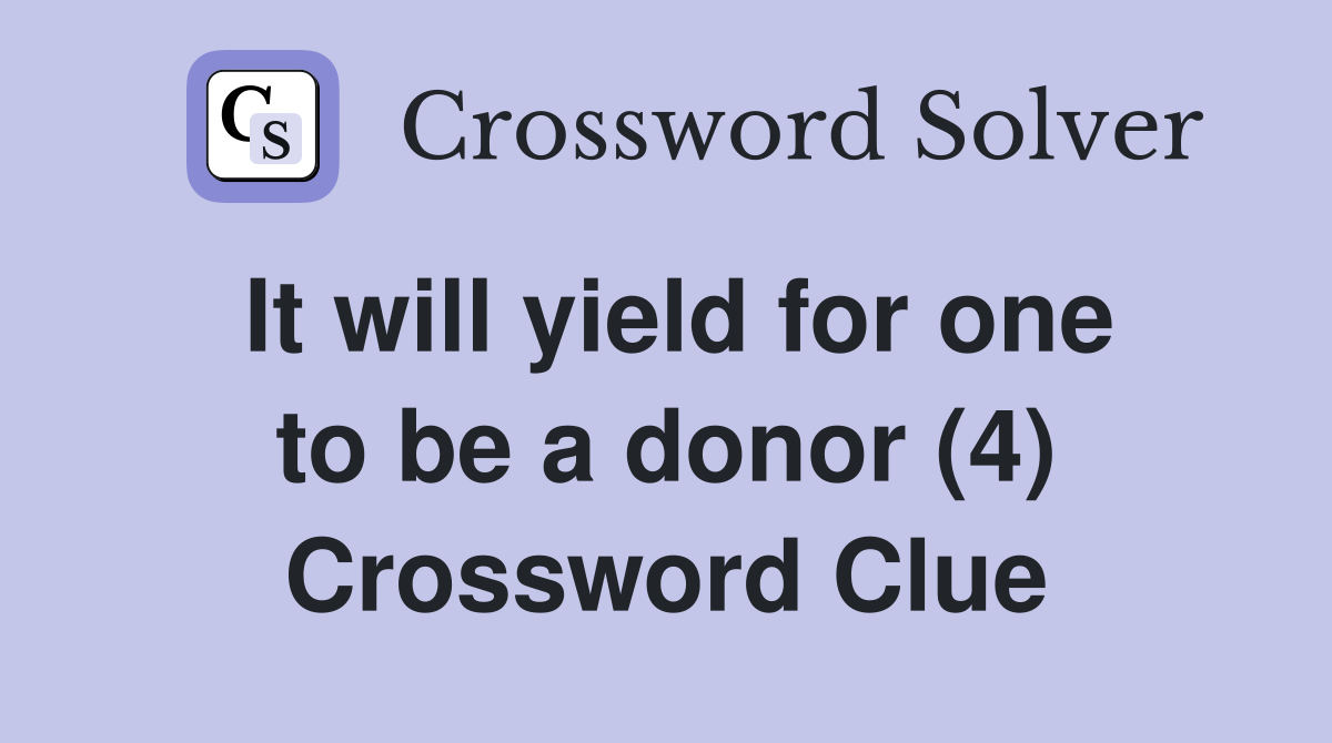 It will yield for one to be a donor (4) Crossword Clue
