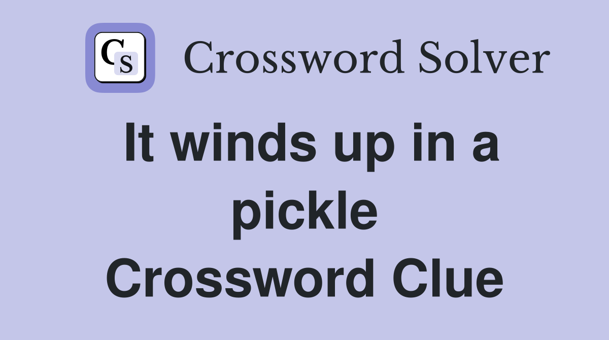 It winds up in a pickle Crossword Clue