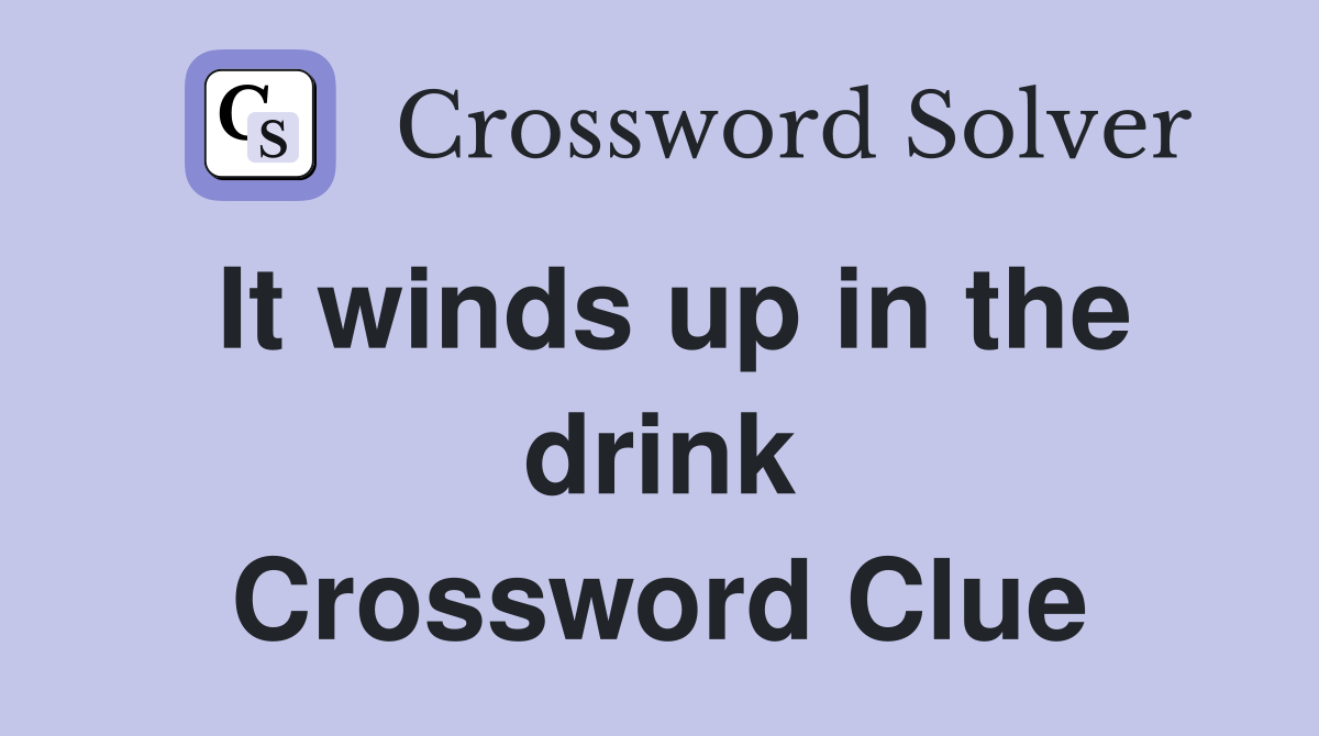 It winds up in the drink Crossword Clue