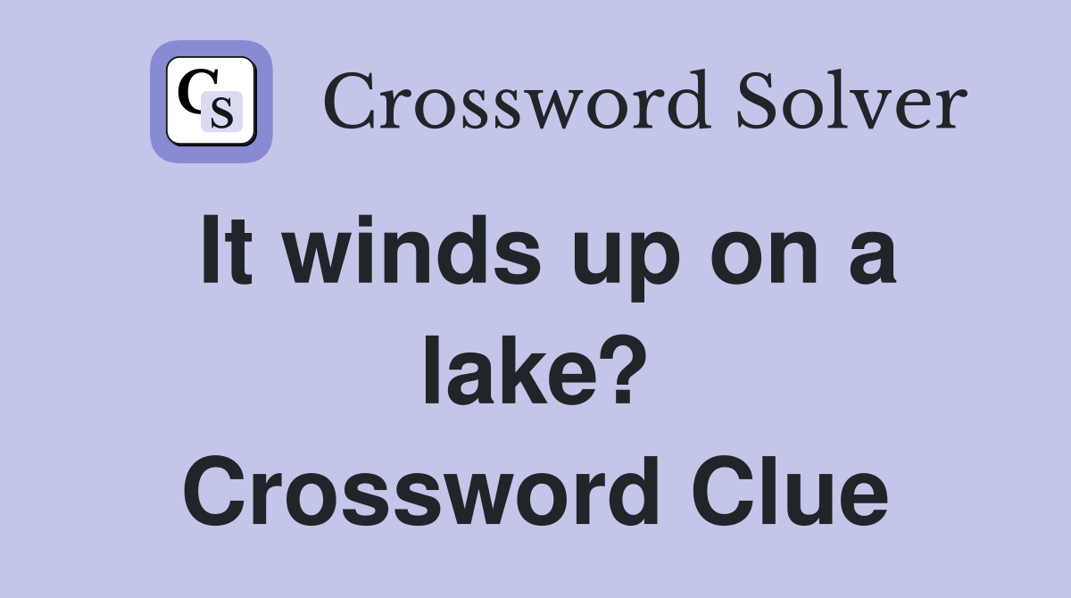 It winds up on a lake? Crossword Clue