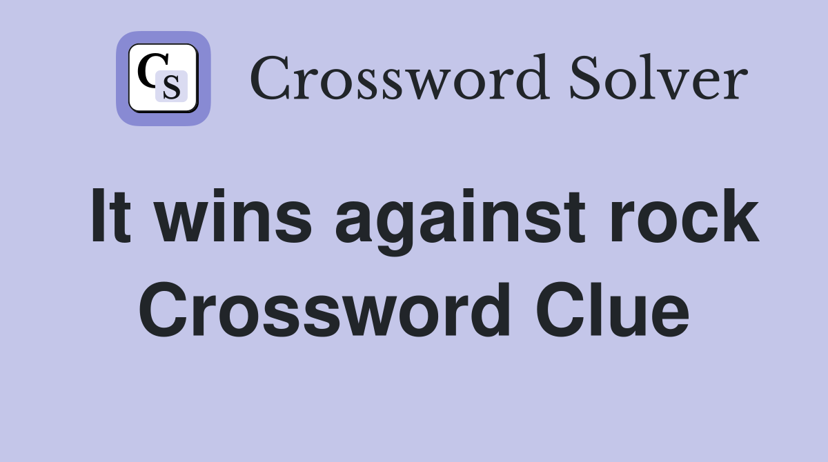 It wins against rock Crossword Clue