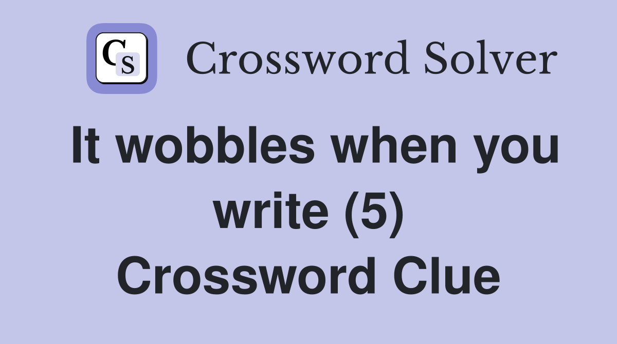It wobbles when you write (5) Crossword Clue