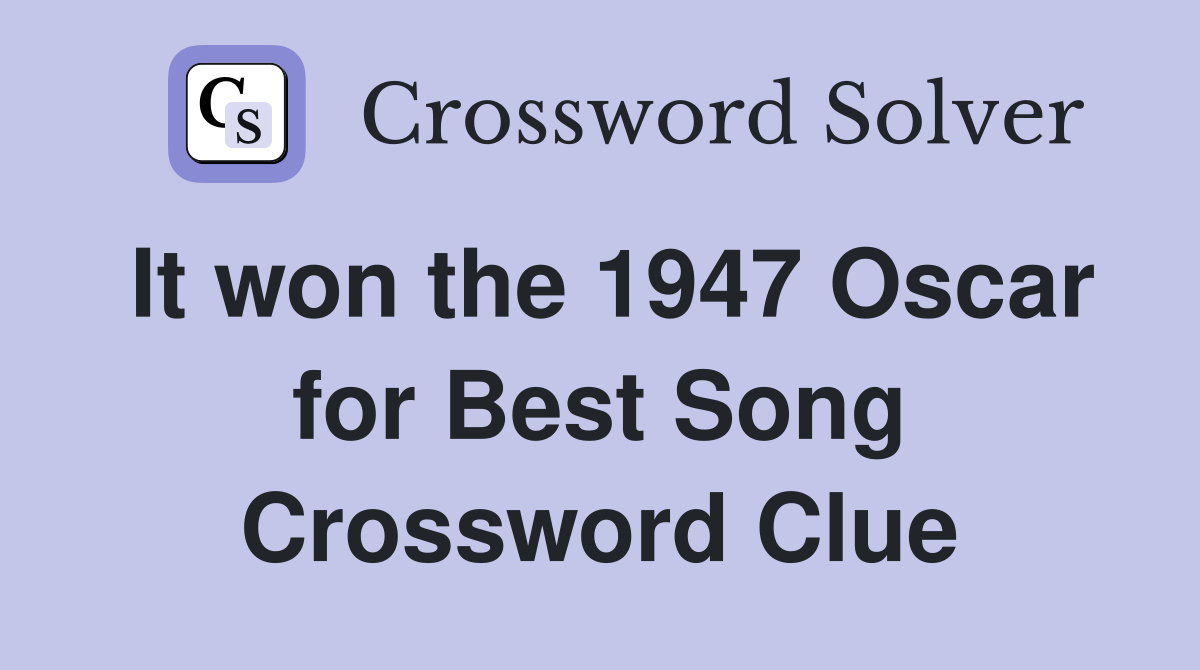 It won the 1947 Oscar for Best Song Crossword Clue