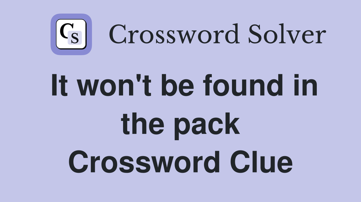 It won't be found in the pack Crossword Clue