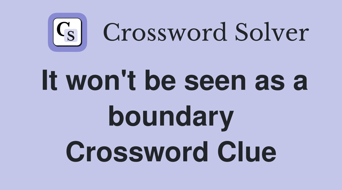 It won't be seen as a boundary Crossword Clue