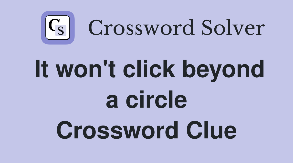 It won't click beyond a circle Crossword Clue