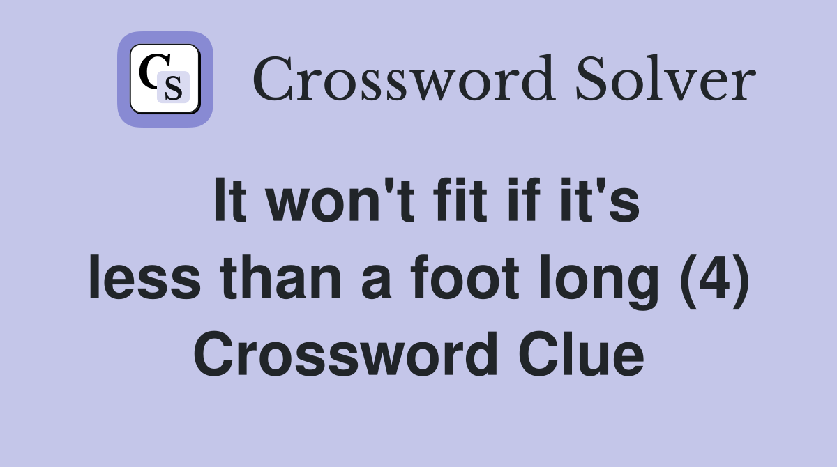It won't fit if it's less than a foot long (4) Crossword Clue