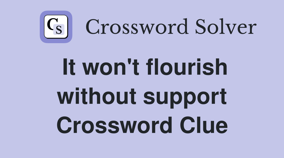 It won't flourish without support Crossword Clue