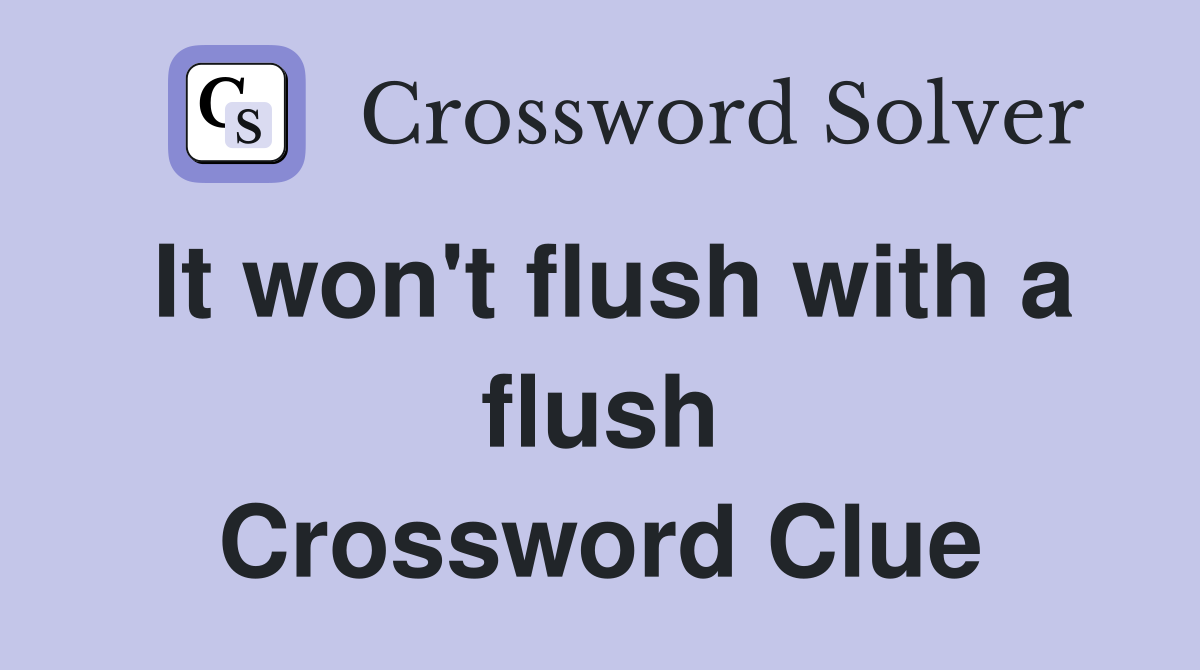 It won't flush with a flush Crossword Clue