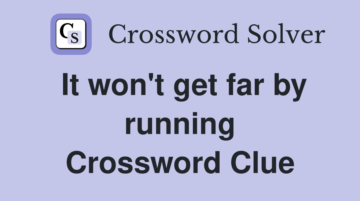 It won't get far by running Crossword Clue