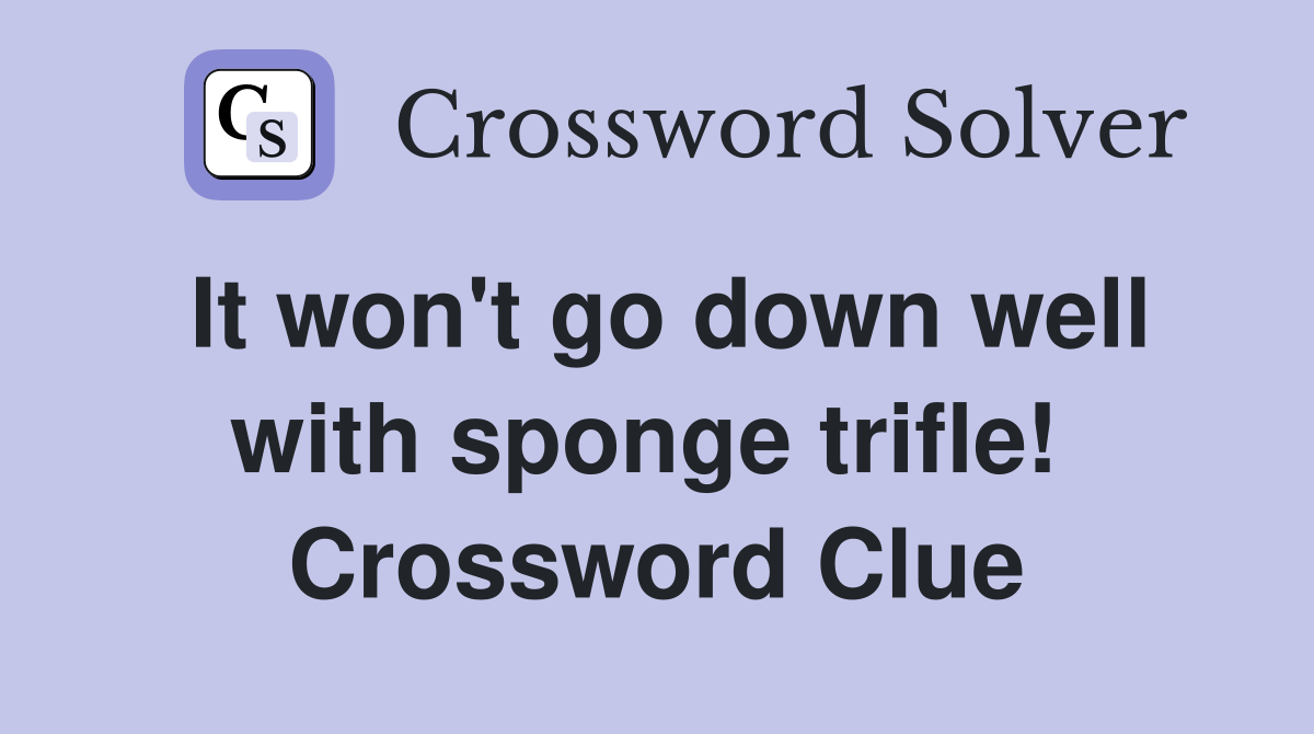 It won't go down well with sponge trifle!  Crossword Clue