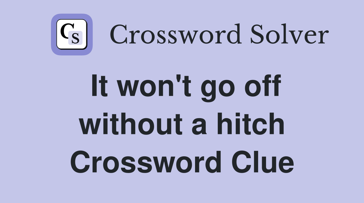 It won't go off without a hitch Crossword Clue