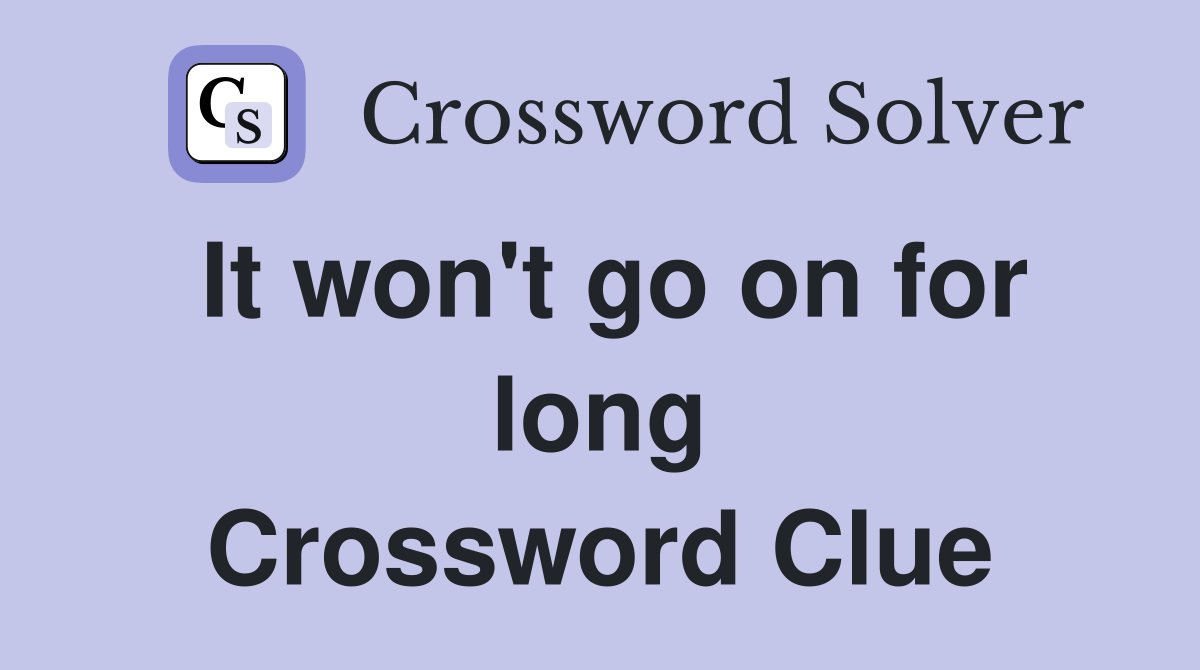 It won't go on for long Crossword Clue