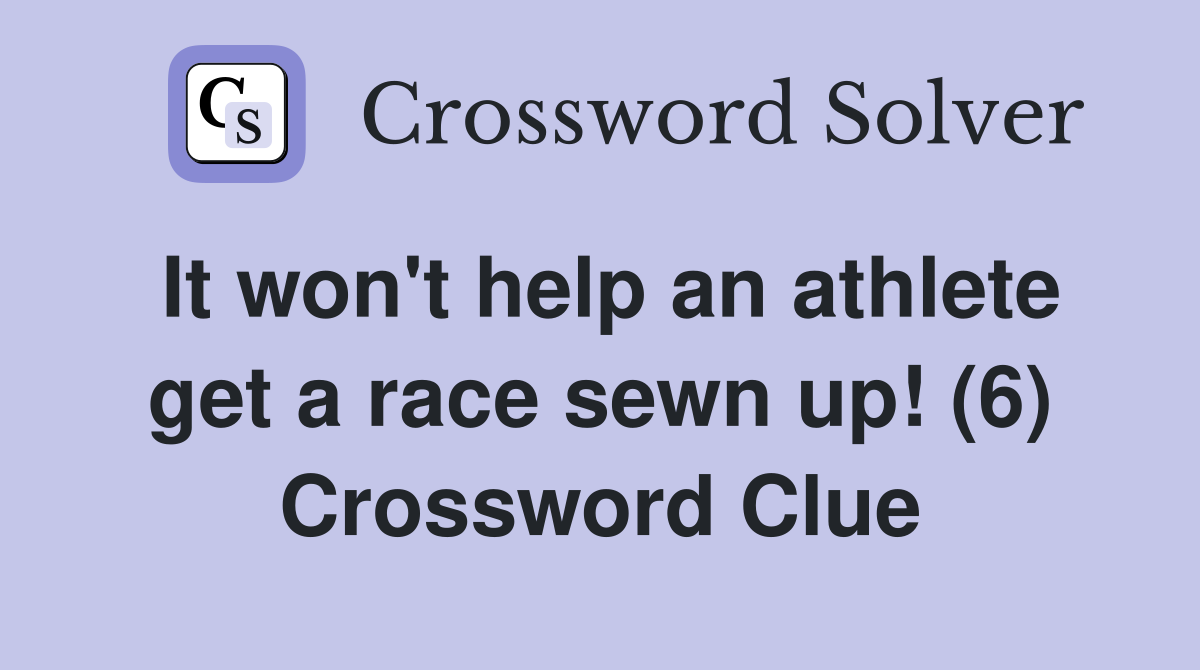 It won't help an athlete get a race sewn up! (6) Crossword Clue