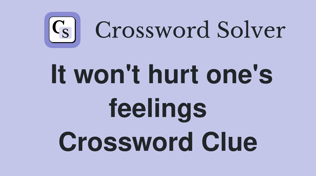 It won't hurt one's feelings Crossword Clue