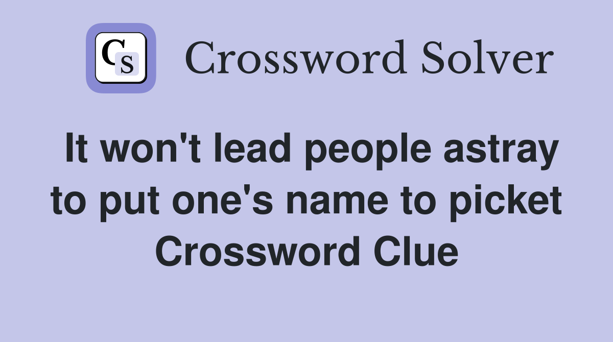 It won't lead people astray to put one's name to picket Crossword Clue