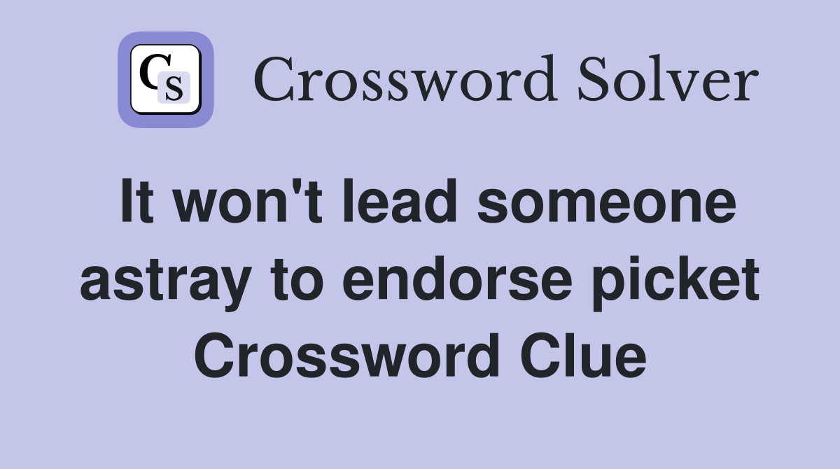 It won't lead someone astray to endorse picket Crossword Clue