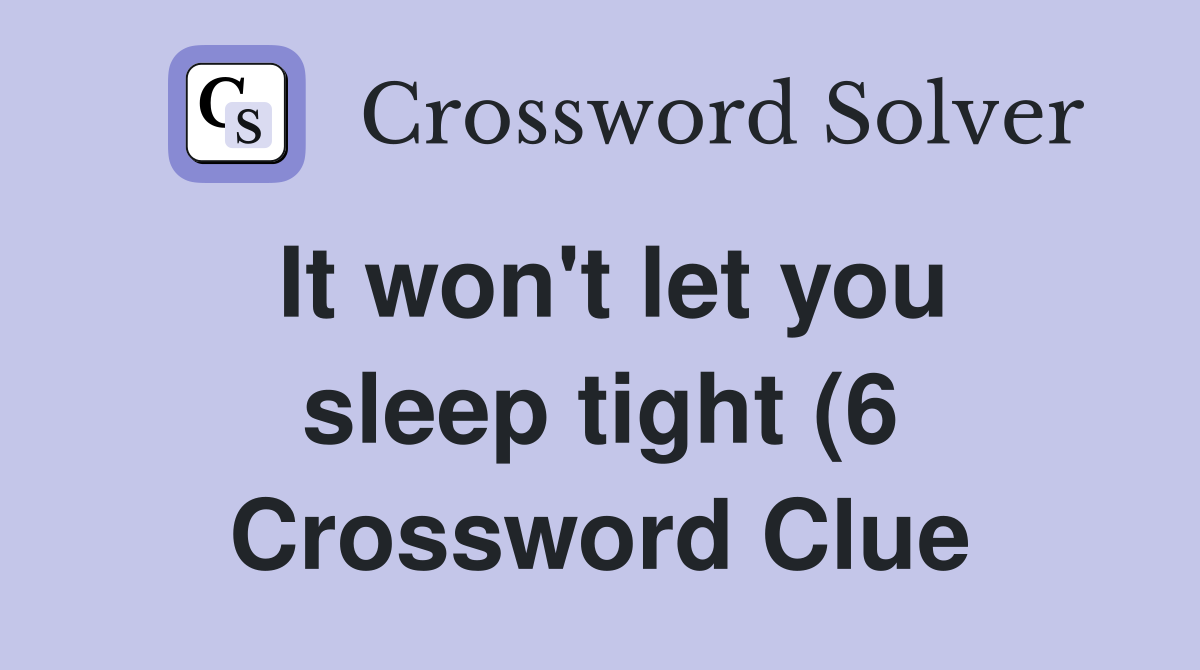 It won #39 t let you sleep tight (6) Crossword Clue Answers Crossword It won #39 t let you sleep tight (6) Crossword Clue Answers Crossword