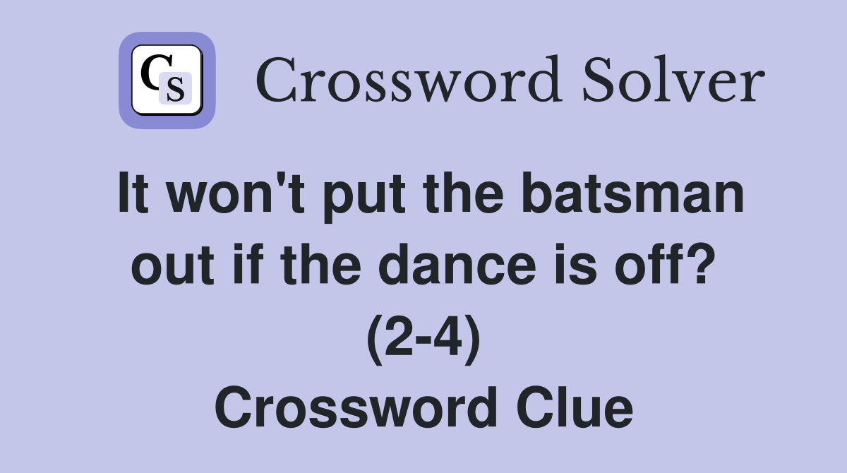 It won't put the batsman out if the dance is off? (2-4) Crossword Clue
