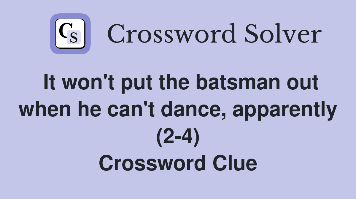 It won't put the batsman out when he can't dance, apparently (2-4) Crossword Clue