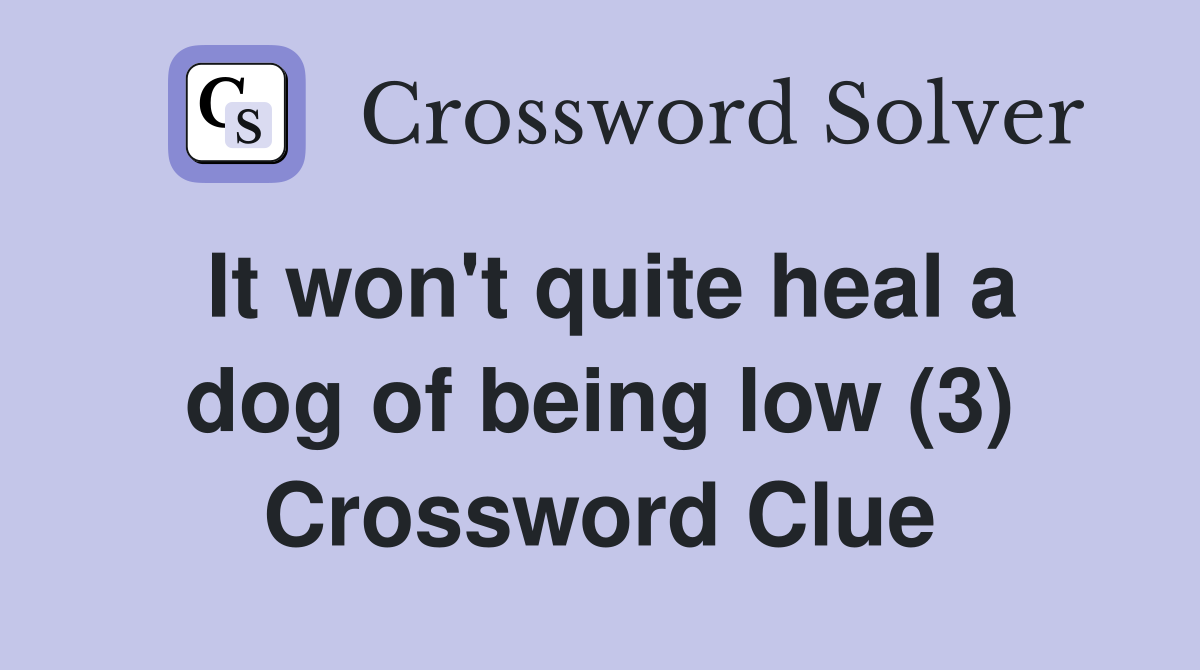It won't quite heal a dog of being low (3) Crossword Clue