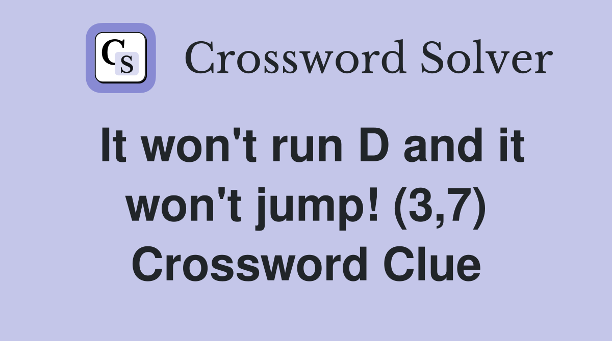 It won't run D and it won't jump! (3,7) Crossword Clue