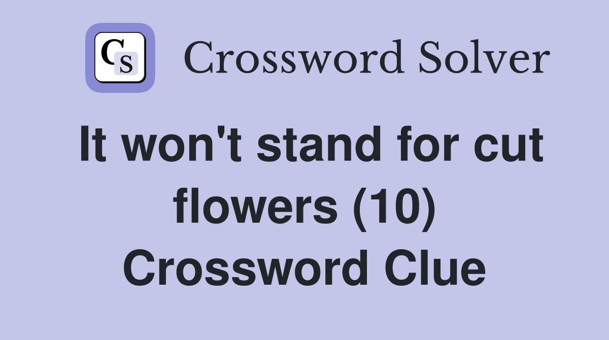 It won't stand for cut flowers (10) Crossword Clue