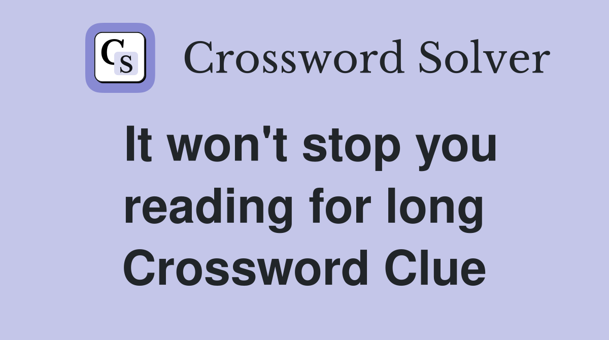 It won't stop you reading for long Crossword Clue