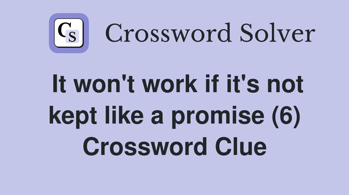 It won't work if it's not kept like a promise (6) Crossword Clue