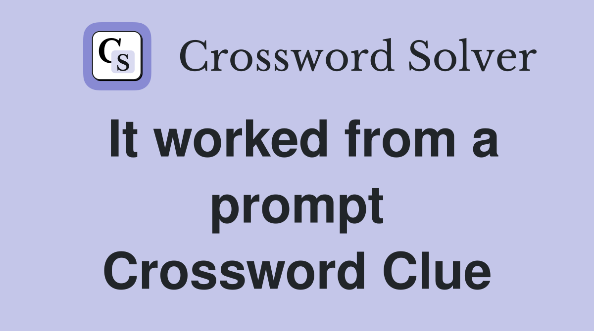 It worked from a prompt Crossword Clue