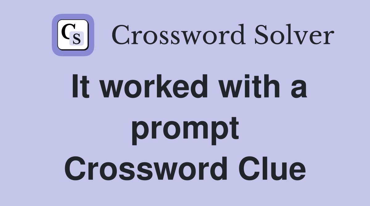 It worked with a prompt Crossword Clue