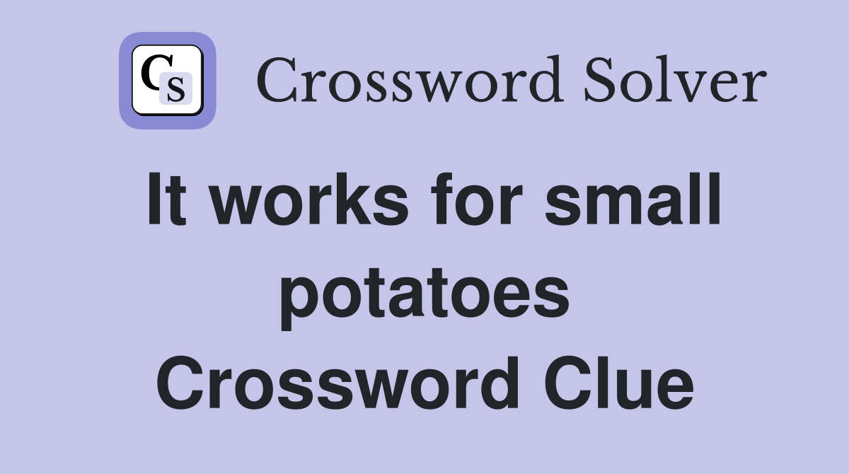It works for small potatoes Crossword Clue
