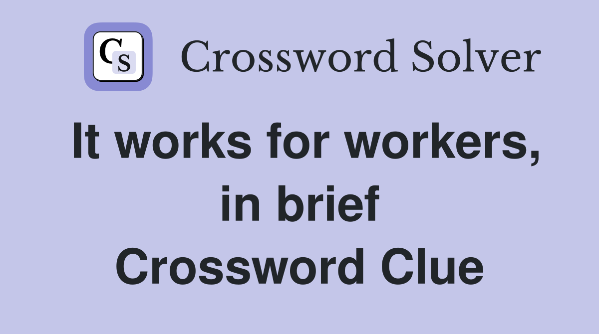 It works for workers, in brief Crossword Clue