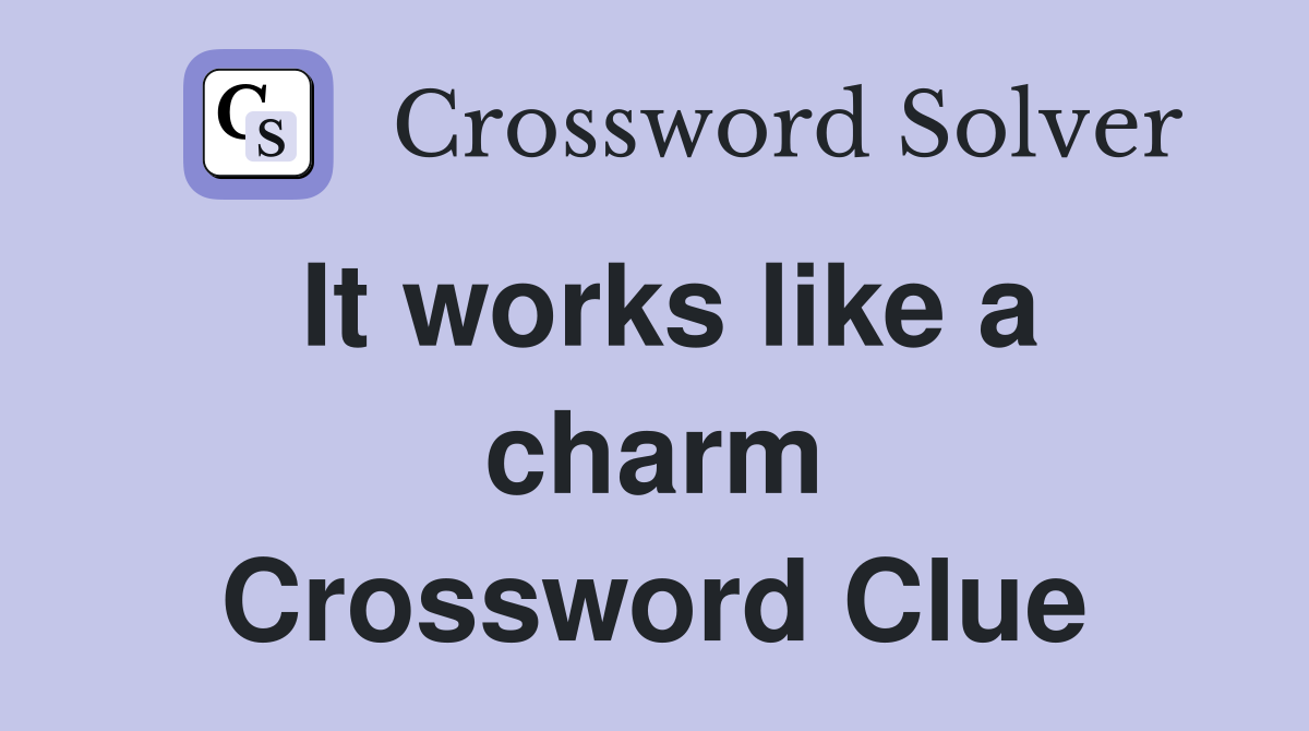 It works like a charm Crossword Clue