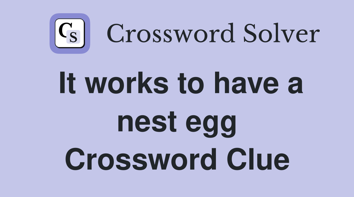 It works to have a nest egg Crossword Clue