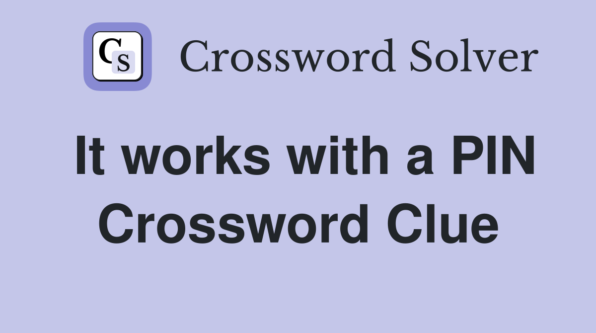 It works with a PIN Crossword Clue