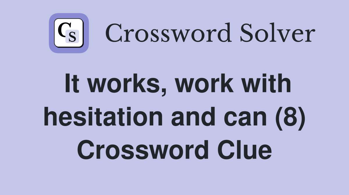 It works, work with hesitation and can (8) Crossword Clue
