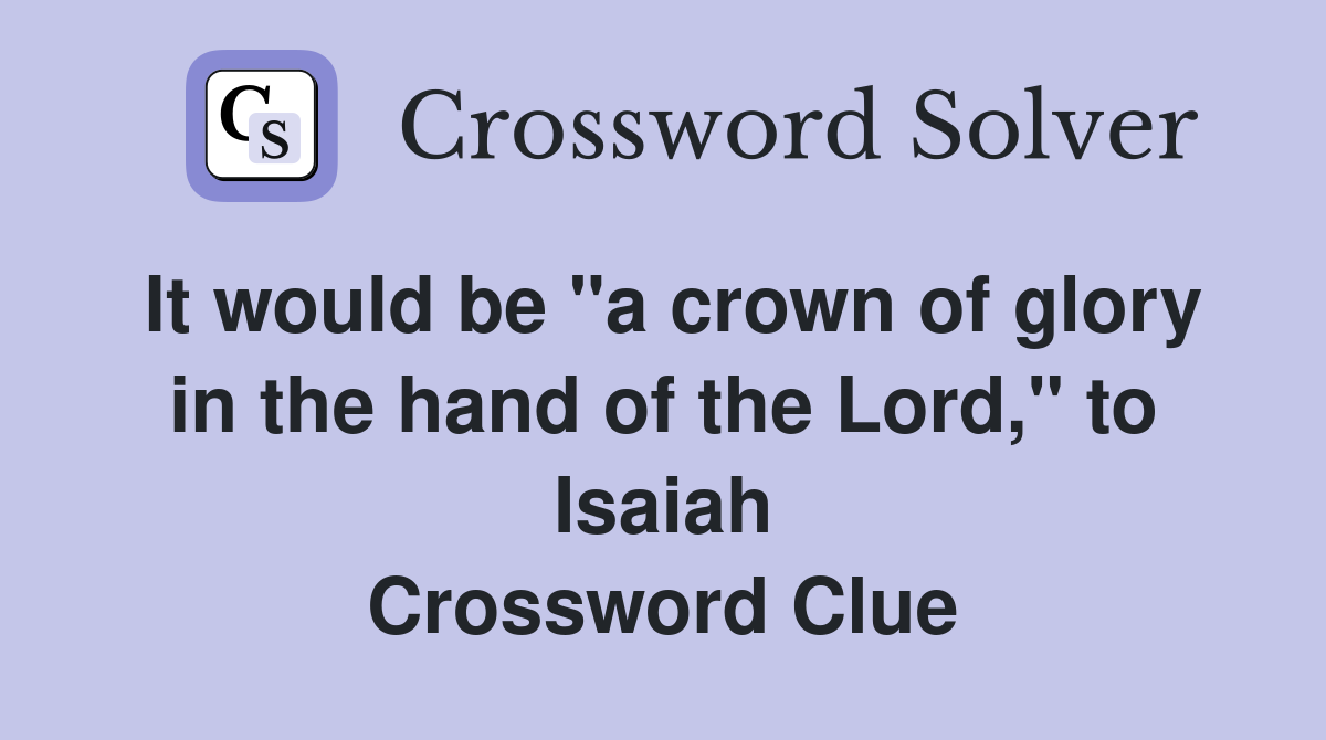 It would be "a crown of glory in the hand of the Lord," to Isaiah Crossword Clue