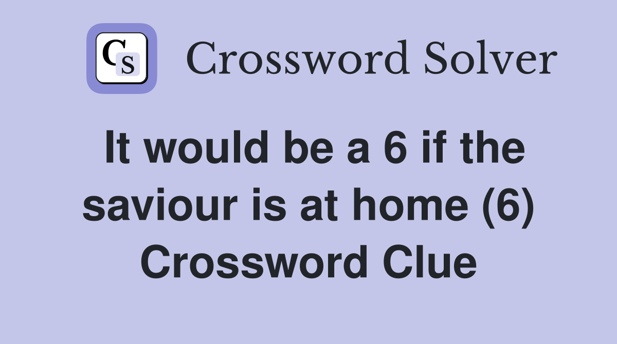 It would be a 6 if the saviour is at home (6) Crossword Clue
