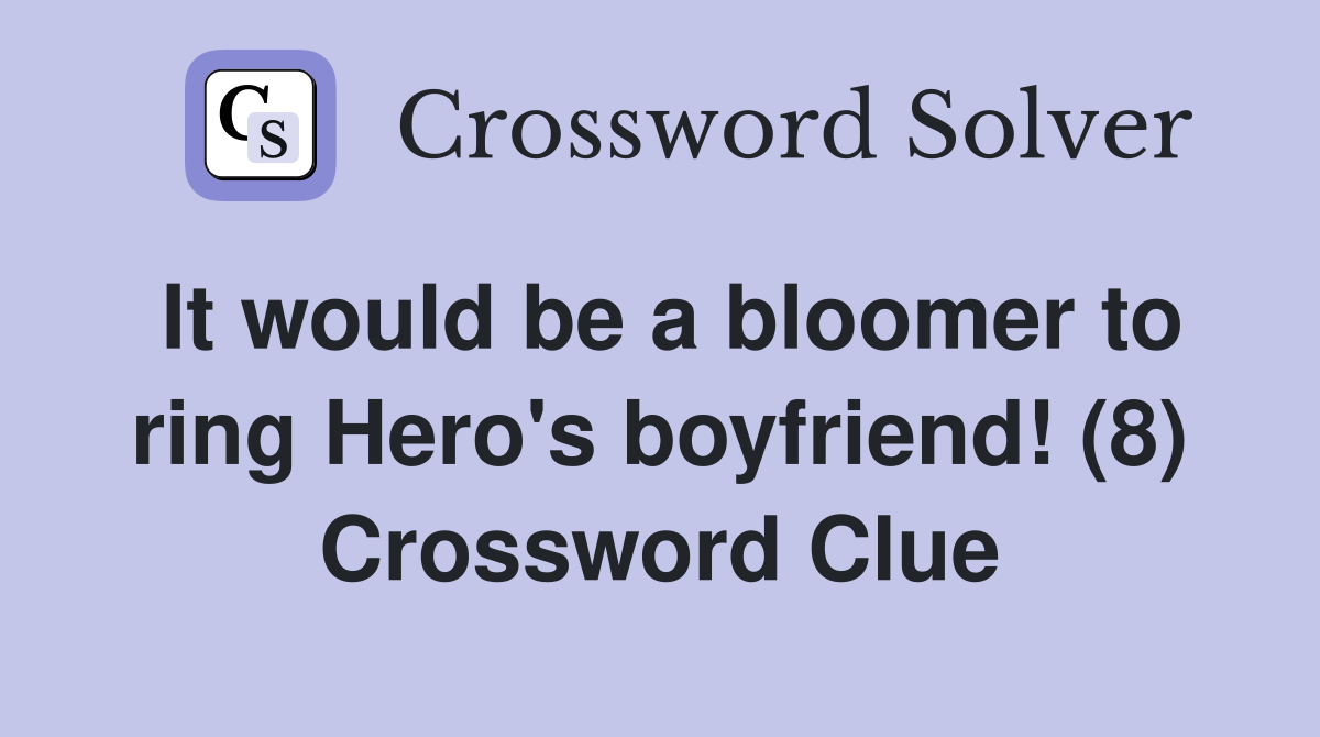 It would be a bloomer to ring Hero's boyfriend! (8) Crossword Clue