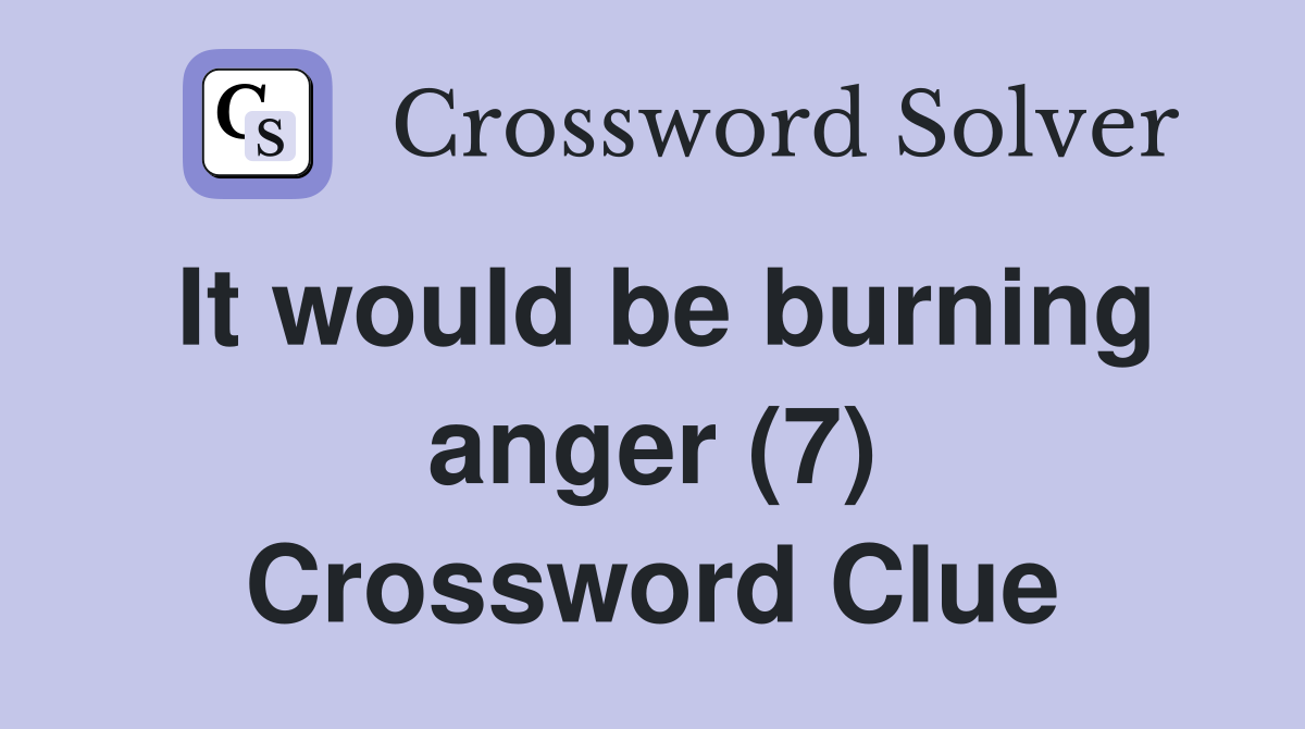It would be burning anger (7) Crossword Clue