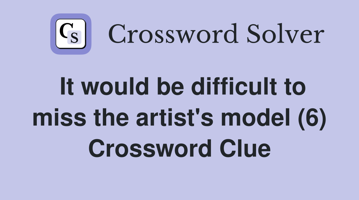 It would be difficult to miss the artist's model (6) Crossword Clue