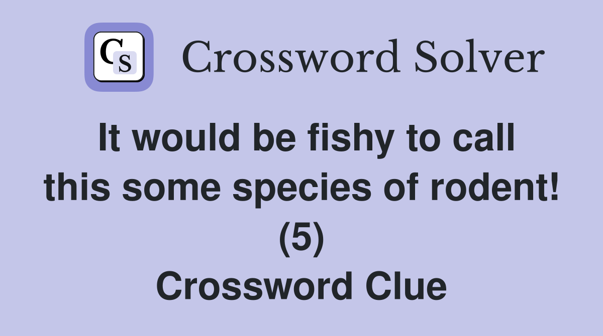 It would be fishy to call this some species of rodent! (5) Crossword Clue