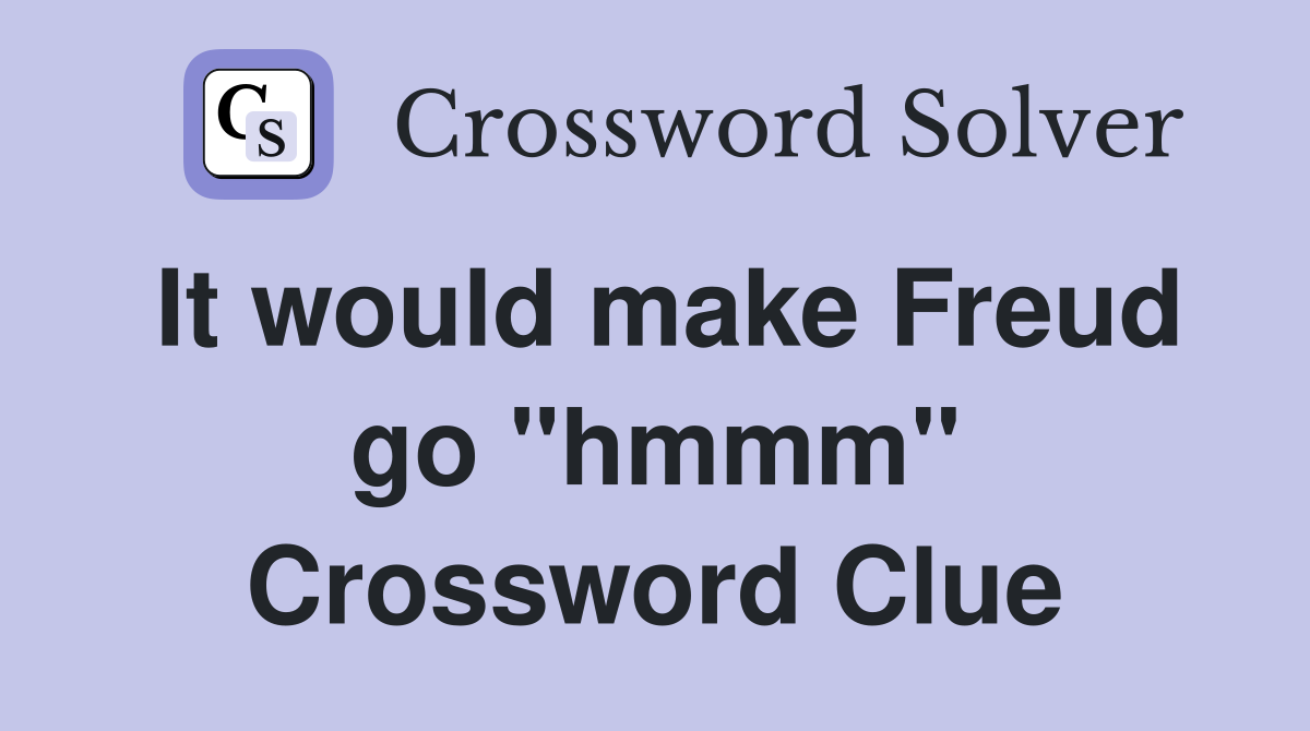 It would make Freud go "hmmm" Crossword Clue