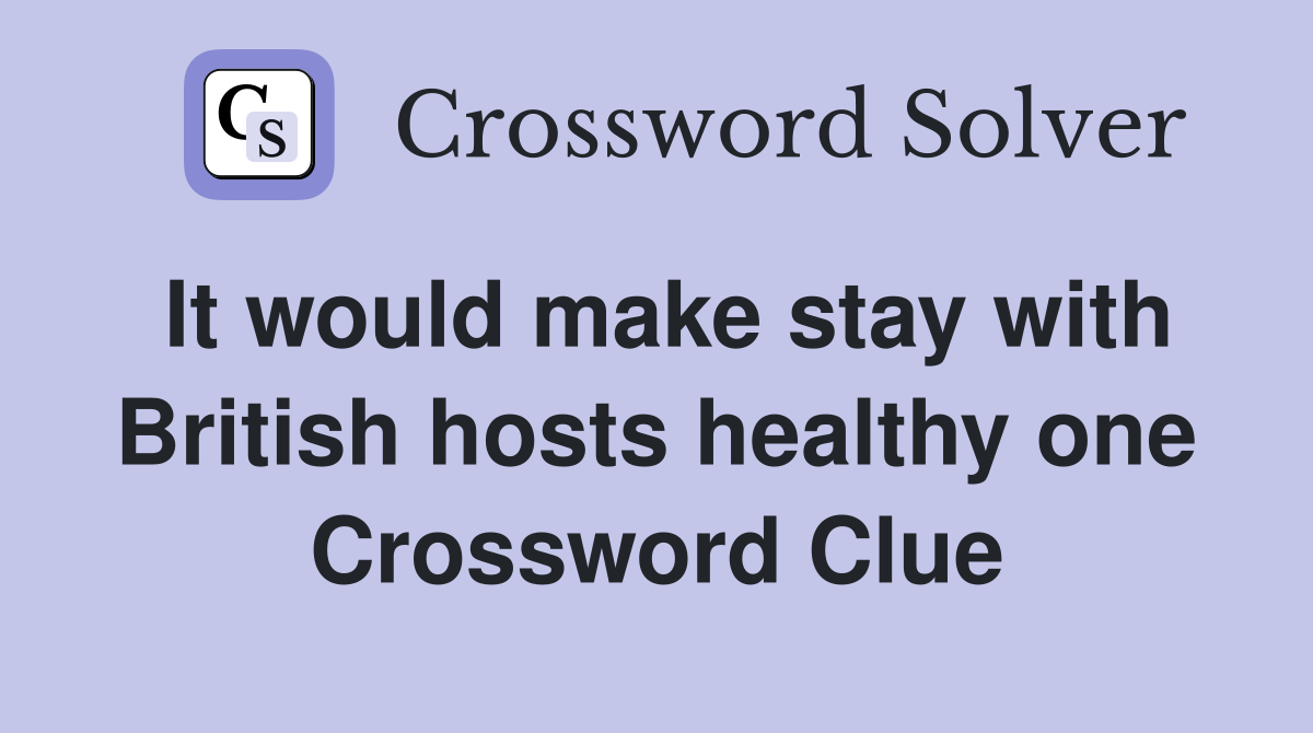 It would make stay with British hosts healthy one Crossword Clue