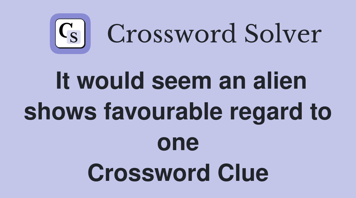 It would seem an alien shows favourable regard to one Crossword Clue