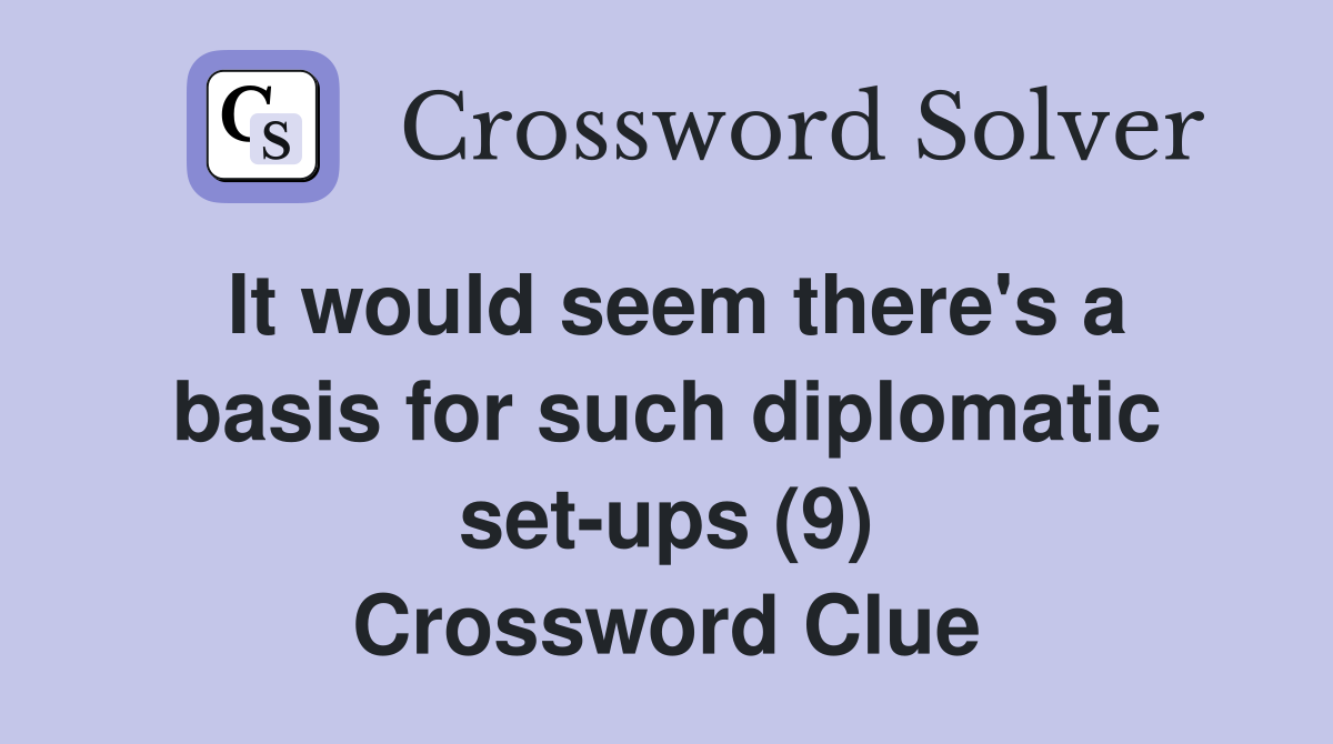 It would seem there's a basis for such diplomatic set-ups (9) Crossword Clue