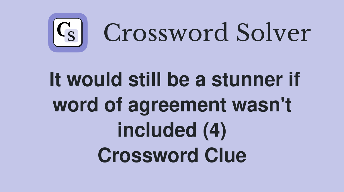 It would still be a stunner if word of agreement wasn't included (4) Crossword Clue