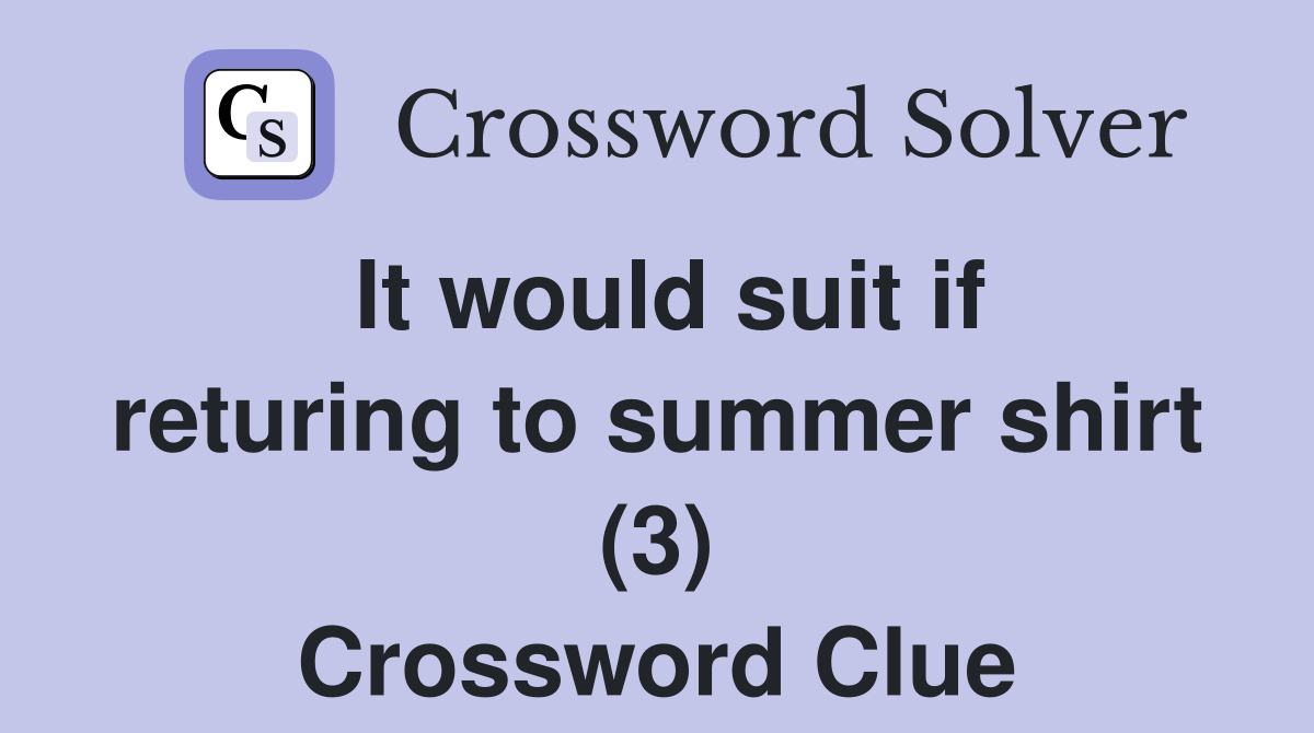 It would suit if returing to summer shirt (3) Crossword Clue