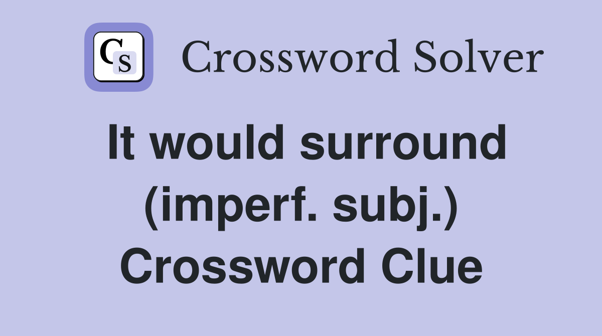 It would surround (imperf. subj.) Crossword Clue